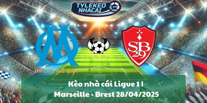 Kèo nhà cái Ligue 1 | Marseille - Brest 28/04/2025