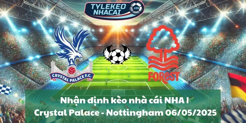 Nhận định kèo nhà cái NHA | Crystal Palace - Nottingham 06/05/2025